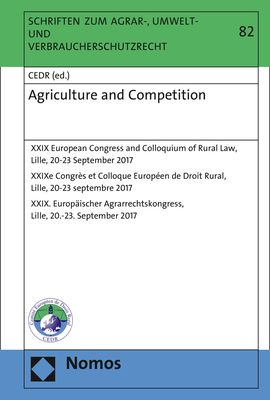 Agriculture and Competition: XXIX European Congress and Colloquium of Rural Law, Lille, 20-23 September 2017 / Xxixe Congres Et Colloque Europeen de Droit Rural, Lille, 20-23 Septembre 2017 / XXIX. Europaischer Agrarrechtskongress, Lille, 20.-23... - Cedr (Editor)