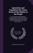 Agriculture and Population the Truest Proofs of the Welfare of the People: Or, an Essay On Public Happiness: Investigating the State of Human Nature Through the Several Periods of History, From the Earliest Date to the Present Times, Volume 1