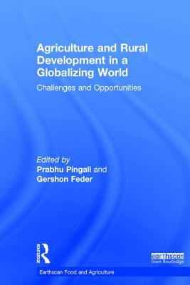 Agriculture and Rural Development in a Globalizing World: Challenges and Opportunities - Pingali, Prabhu (Editor), and Feder, Gershon (Editor)