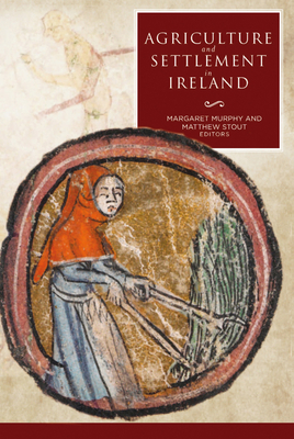 Agriculture and Settlement in Ireland - Murphy, Margaret (Editor), and Stout, Matthew (Editor)