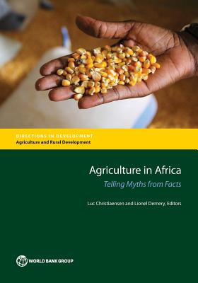 Agriculture in Africa: Telling Myths from Facts - Christiaensen, Luc (Editor), and Demery, Lionel (Editor)