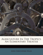 Agriculture in the Tropics; An Elementary Treatise