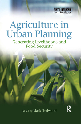 Agriculture in Urban Planning: Generating Livelihoods and Food Security - Redwood, Mark (Editor)