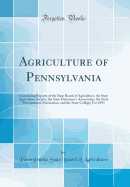 Agriculture of Pennsylvania: Containing Reports of the State Board of Agriculture, the State Agriculture Society, the State Dairymen's Association, the State Horticultural Association, and the State College; For 1893 (Classic Reprint)