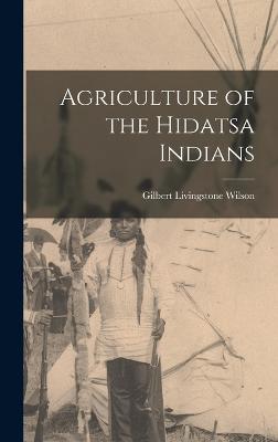 Agriculture of the Hidatsa Indians - Wilson, Gilbert Livingstone