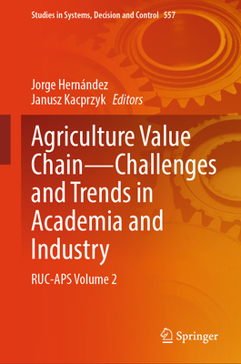 Agriculture Value Chain -- Challenges and Trends in Academia and Industry: Ruc-APS Volume 2 - Hernndez, Jorge (Editor), and Kacprzyk, Janusz (Editor)