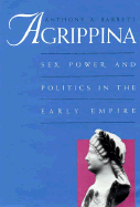 Agrippina: Sex, Power, and Politics in the Early Empire