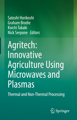 Agritech: Innovative Agriculture Using Microwaves and Plasmas: Thermal and Non-Thermal Processing - Horikoshi, Satoshi (Editor), and Brodie, Graham (Editor), and Takaki, Koichi (Editor)