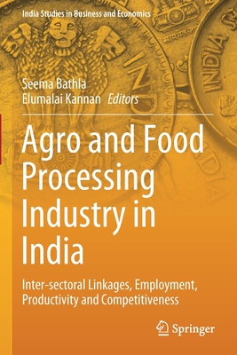 Agro and Food Processing Industry in India: Inter-sectoral Linkages, Employment, Productivity and Competitiveness - Bathla, Seema (Editor), and Kannan, Elumalai (Editor)