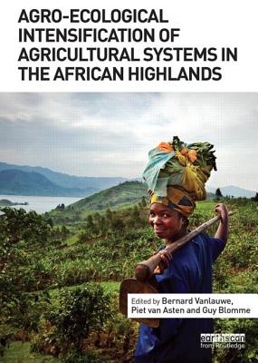 Agro-Ecological Intensification of Agricultural Systems in the African Highlands - Vanlauwe, Bernard (Editor), and van Asten, Piet (Editor), and Blomme, Guy (Editor)