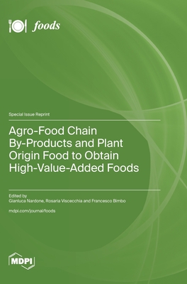 Agro-Food Chain By-Products and Plant Origin Food to Obtain High-Value-Added Foods - Nardone, Gianluca (Guest editor), and Viscecchia, Rosaria (Guest editor), and Bimbo, Francesco (Guest editor)