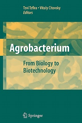 Agrobacterium: From Biology to Biotechnology - Tzfira, Tzvi (Editor), and Citovsky, Vitaly (Editor)