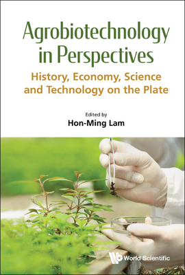 Agrobiotechnology In Perspectives: History, Economy, Science And Technology On The Plate - Lam, Hon-ming (Editor)