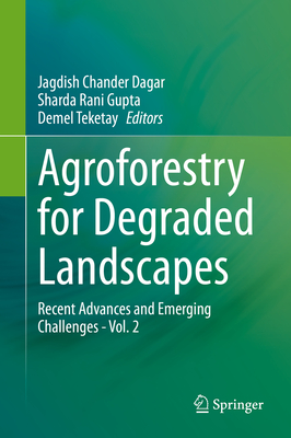 Agroforestry for Degraded Landscapes: Recent Advances and Emerging Challenges - Vol. 2 - Dagar, Jagdish Chander (Editor), and Gupta, Sharda Rani (Editor), and Teketay, Demel (Editor)