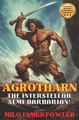 AGROTHARN the Interstellar Semi-Barbarian! - Fowler, Milo James