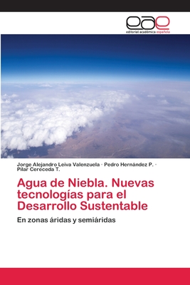Agua de Niebla. Nuevas tecnologas para el Desarrollo Sustentable - Leiva Valenzuela, Jorge Alejandro, and Hernndez P, Pedro, and Cereceda T, Pilar