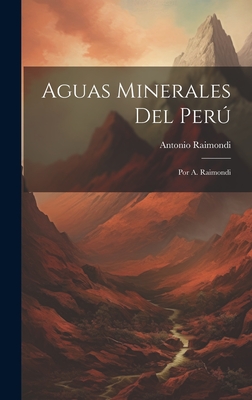 Aguas Minerales del Peru: Por A. Raimondi - Raimondi, Antonio