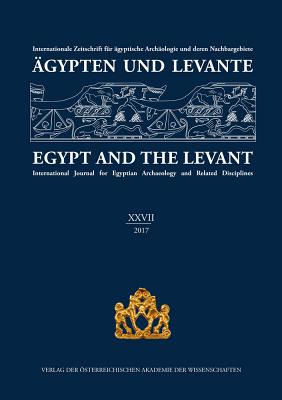 Agypten Und Levante / Egypt and the Levant. XXVII (27)/2017: Internationale Zeitschrift Fur Agyptische Archaologie Und Deren Nachbargebiete / International Journal for Egyptian Archaeology and Related Disciplines - Beck-Brandt, Barbara (Editor), and Czerny, Ernst (Editor), and Kammerzell, Frank (Editor)