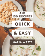 Ah! 150 Quick and Easy Recipes: Happiness is When You Have a Quick and Easy Cookbook!