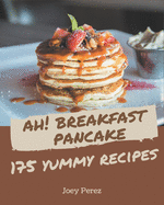 Ah! 175 Yummy Breakfast Pancake Recipes: A Yummy Breakfast Pancake Cookbook for All Generation