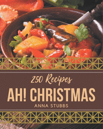 Ah! 250 Christmas Recipes: A Christmas Cookbook You Will Need