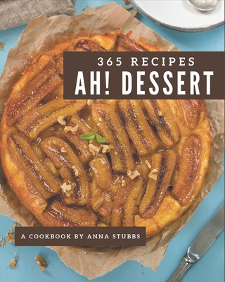 Ah! 365 Dessert Recipes: Best-ever Dessert Cookbook for Beginners - Stubbs, Anna