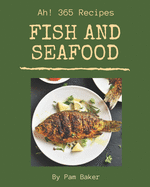 Ah! 365 Fish And Seafood Recipes: A Fish And Seafood Cookbook for All Generation