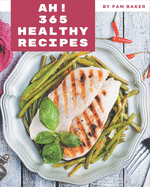 Ah! 365 Healthy Recipes: From The Healthy Cookbook To The Table