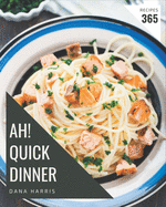 Ah! 365 Quick Dinner Recipes: A Quick Dinner Cookbook for Effortless Meals