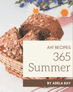Ah! 365 Summer Recipes: Make Cooking at Home Easier with Summer Cookbook!