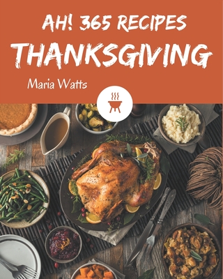 Ah! 365 Thanksgiving Recipes: Not Just a Thanksgiving Cookbook! - Watts, Maria