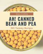 Ah! 365 Yummy Canned Bean and Pea Recipes: The Yummy Canned Bean and Pea Cookbook for All Things Sweet and Wonderful!