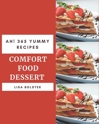 Ah! 365 Yummy Comfort Food Dessert Recipes: Yummy Comfort Food Dessert Cookbook - Where Passion for Cooking Begins - Bolster, Lisa