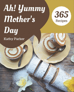 Ah! 365 Yummy Mother's Day Recipes: The Best-ever of Yummy Mother's Day Cookbook