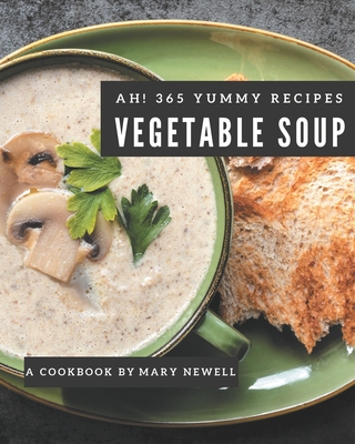 Ah! 365 Yummy Vegetable Soup Recipes: Not Just a Yummy Vegetable Soup Cookbook! - Newell, Mary