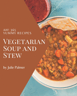 Ah! 365 Yummy Vegetarian Soup and Stew Recipes: A Must-have Yummy Vegetarian Soup and Stew Cookbook for Everyone