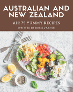 Ah! 75 Yummy Australian and New Zealand Recipes: Home Cooking Made Easy with Yummy Australian and New Zealand Cookbook!