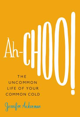 Ah-Choo!: The Uncommon Life of Your Common Cold - Ackerman, Jennifer