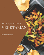 Ah! My 365 Vegetarian Recipes: Let's Get Started with The Best Vegetarian Cookbook!