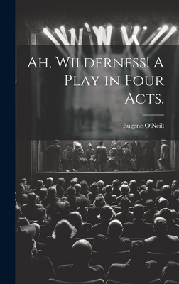 Ah, Wilderness! A Play in Four Acts. - O'Neill, Eugene 1888-1953 (Creator)