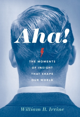 Aha!: The Moments of Insight That Shape Our World - Irvine, William B