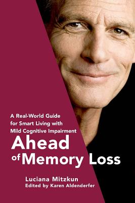 Ahead of Memory Loss: A Real-World Guide for Smart Living with Mild Cognitive Impairment - Aldenderfer, Karen (Editor), and Mitzkun, Luciana