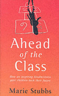 Ahead of the Class: How an Inspiring Headmistress Gave Children Back Their Future - Stubbs, Marie