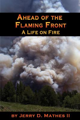 Ahead of the Flaming Front: A Life on Fire - Mathes, Jerry