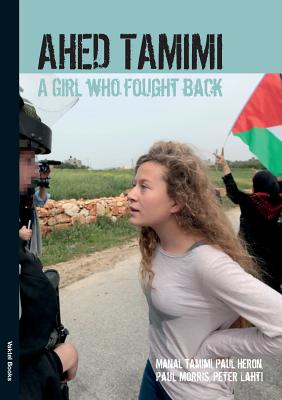 Ahed Tamimi: A Girl who Fought Back - Tamimi, Ahed, and Morris, Paul, and Heron, Paul