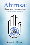 Ahimsa: Dynamic Compassion: A Nonviolence Anthology