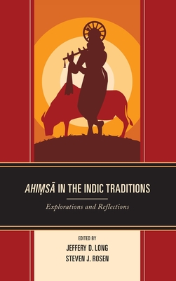 Ahimsa in the Indic Traditions: Explorations and Reflections - Long, Jeffery D (Editor), and Rosen, Steven J (Editor), and Bohanec, Cogen (Contributions by)