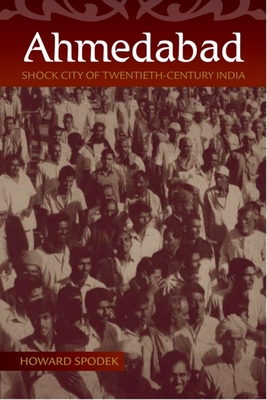 Ahmedabad: Shock City of Twentieth-Century India - Spodek, Howard