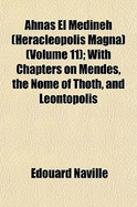 Ahnas El Medineh (Heracleopolis Magna) (Volume 11); With Chapters on Mendes, the Nome of Thoth, and Leontopolis