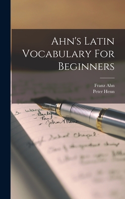 Ahn's Latin Vocabulary For Beginners - Ahn, Franz, and Henn, Peter
